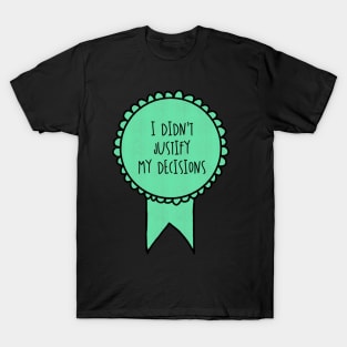 I Didn't Justify My Decisions / Awards T-Shirt